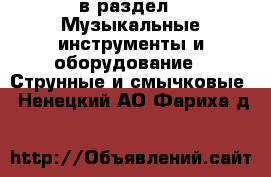  в раздел : Музыкальные инструменты и оборудование » Струнные и смычковые . Ненецкий АО,Фариха д.